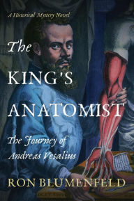 Title: The King's Anatomist: The Journey of Andreas Vesalius, Author: Ron Blumenfeld