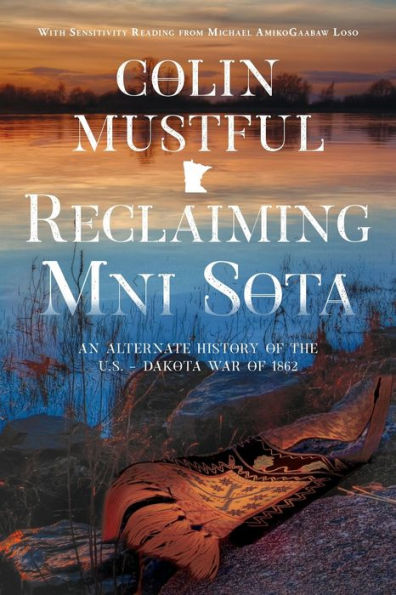 Reclaiming Mni Sota: An Alternate History of the U.S. - Dakota War 1862