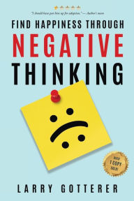 Title: Find Happiness through Negative Thinking, Author: Larry Gotterer