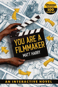 Title: You Are a Filmmaker: An Interactive Novel, Author: Matt Harry
