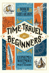 Title: Time Travel for Beginners: Book III of the Codex Arcanum, Author: Matt Harry