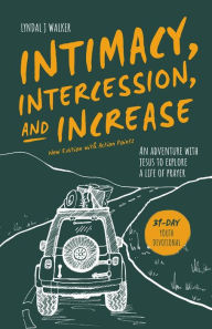 Title: Intimacy, Intercession and Increase: An adventure with Jesus to explore a life of prayer, Author: Lyndal J Walker