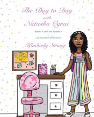 Title: The Day to Day With Natasha Cyrai: Speaks It Until She Believes It Learning About Affirmations, Author: Kimberly N Strong