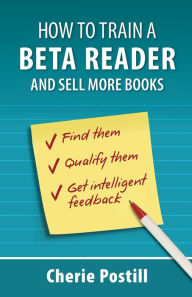 Title: How to Train a Beta Reader and Sell More Books, Author: Cherie L Postill