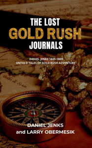 Title: The Lost Gold Rush Journals: Daniel Jenks 1849-1865, Author: Larry Obermesik