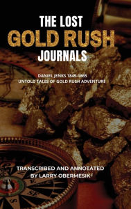 Title: The Lost Gold Rush Journals: Daniel Jenks 1849-1865, Author: Larry Obermesik