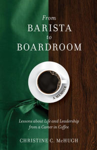 Book pdf download From Barista to Boardroom: Lessons about Life and Leadership from a Career in Coffee  9781736558102 by Christine C McHugh English version