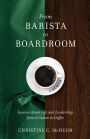 From Barista to Boardroom: Lessons about Life and Leadership from a Career in Coffee