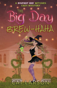 Title: The Big Day Brew-HaHa: A Bigfoot Bay Witches Paranormal Cozy Mystery Novella, Author: Cat Larson