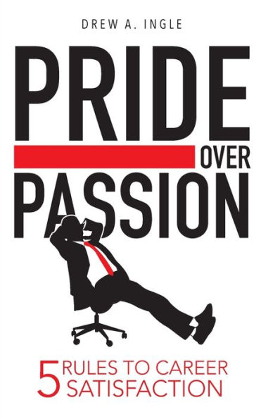 Pride Over Passion: 5 Rules To Career Satisfaction