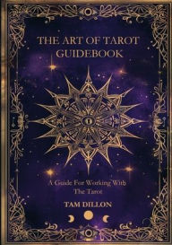 Title: The Art of Tarot Guidebook: A Guide for Working with the Tarot, Author: Tam Dillon