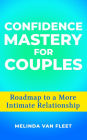 Confidence Mastery for Couples- Roadmap to a More Intimate Relationship