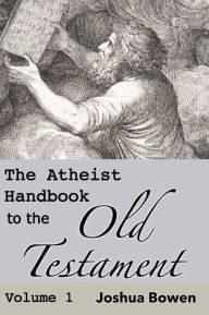 Title: The Atheist Handbook to the Old Testament, Author: Joshua Aaron Bowen