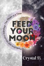 Feed Your Moon: Predictive and Mindful Astrology One Phase at a Time