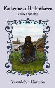 Title: Katherine of Harborhaven: a New Beginning, Author: Gwendolyn Harmon