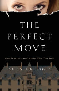 Title: The Perfect Move: Good Intentions Aren't Always What They Seem, Author: Alisa H Klinger