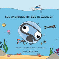Title: Las Aventuras de Bob el Cabezón - Convierte tu debilidad en tu fortaleza, Author: David Bradley