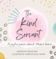 Title: The Kind Servant: A joyful poem about 'Abdu'l-Bahá, Author: Celeste Finn