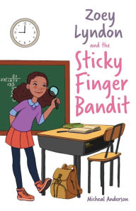 Title: Zoey Lyndon and the Sticky Finger Bandit, Author: Micheal Anderson