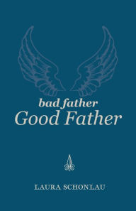 Title: Bad Father Good Father, Author: Laura Schonlau