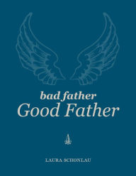 Title: Bad Father Good Father, Author: Laura Schonlau