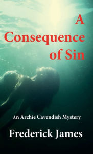 Title: A Consequence of Sin: An Archie Cavendish Mystery:, Author: Frederick James