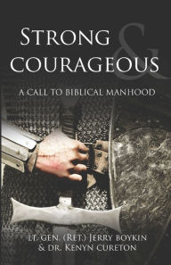 Title: Strong and Courageous: A Call to Biblical Manhood, Author: Lt. Gen. (Ret.) Jerry Boykin