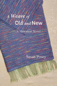 Title: A Weave of Old and New: A Historical Novel, Author: Susan P Posey