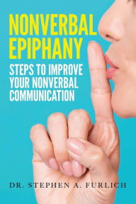 Title: Nonverbal Epiphany: Steps to Improve Your Nonverbal Communication, Author: Stephen Furlich