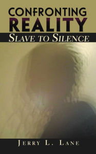 Title: Confronting Reality-Slave to Silence, Author: Jerry L Lane