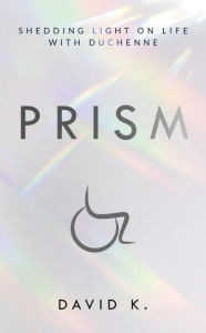 Google books ebooks download Prism: Shedding Light on Life with Duchenne 9781736646304