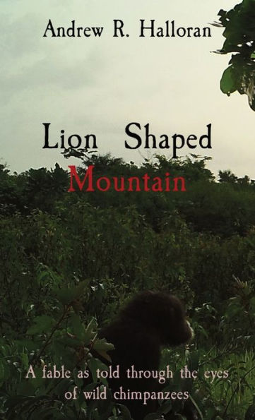 Lion Shaped Mountain: A fable as told through the eyes of wild chimpanzees
