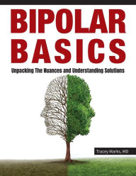 Title: Bipolar Basics: : Unpacking the Nuances and Understanding Solutions, Author: Tracey I Marks