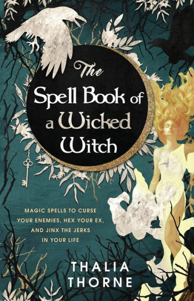 The Spell Book of a Wicked Witch: Magic Spells To Curse Your Enemies, Hex Ex, And Jinx Jerks Life