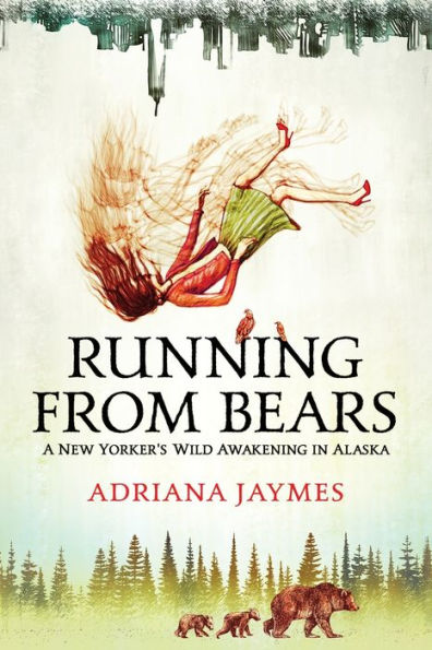 Running from Bears: A New Yorker's Wild Awakening Alaska