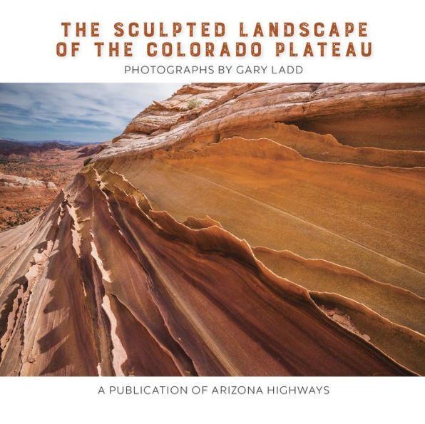 The Sculpted Landscape of the Colorado Plateau: Photographs by Gary Ladd