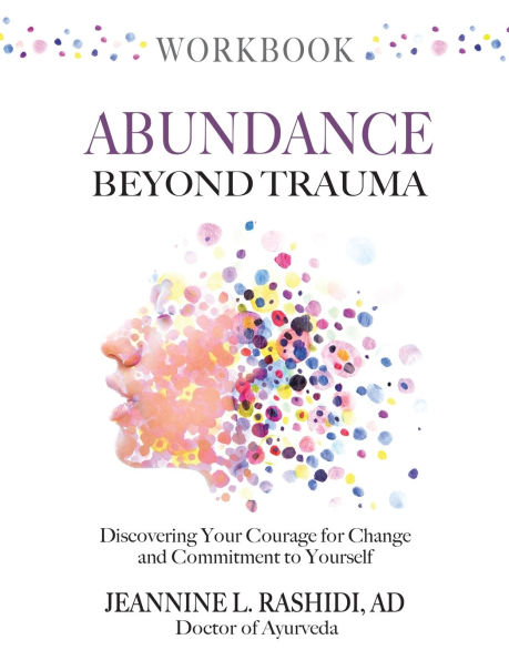 Abundance Beyond Trauma Workbook: Discovering Your Courage For Change and Commitment to Yourself