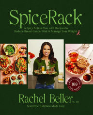 Title: SpiceRack: A Spicy Action Plan with Recipes to Reduce Breast Cancer Risk & Manage Your Weight, Author: Rachel Beller