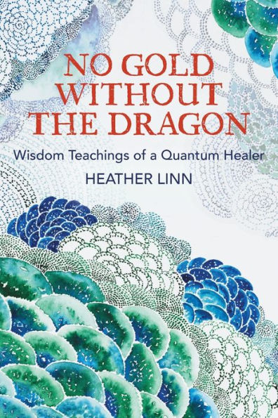 No Gold Without the Dragon: Wisdom Teachings of a Quantum Healer