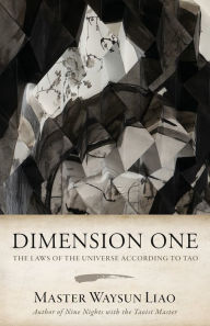 Title: Dimension One: The Laws of the Universe According to Tao: The Laws, Author: Waysun Liao