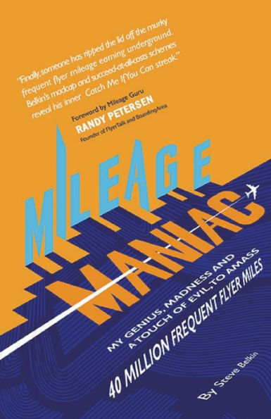 Mileage Maniac: My Genius, Madness and a Touch Of Evil To Amass 40 Million Frequent Flyer Miles