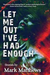 Title: Let Me Out I've Had Enough, Author: Mark Matthews