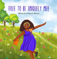 Title: Free To Be Uniquely Me!, Author: Evelyn E Hanson