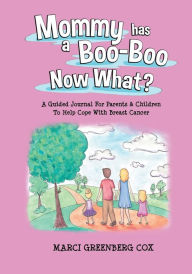 Title: Mommy Has a Boo-Boo Now What?: A Guided Journal For Parents & Children To Help Cope With Breast Cancer, Author: Marci Greenberg Cox