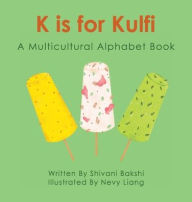 Title: K is for Kulfi: A Multicultural Alphabet Book, Author: Shivani Bakshi