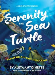 Title: Serenity the Sea Turtle: Please Help Us Save the Oceans, Author: Aleta Antoinette