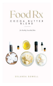 Title: Food Rx: Cocoa Butter Blend for Healthy Nourished Skin, Author: Zelanda Dowell