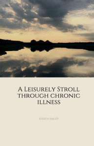 Title: A Leisurely Stroll Through Chronic Illness, Author: Jessica Haley