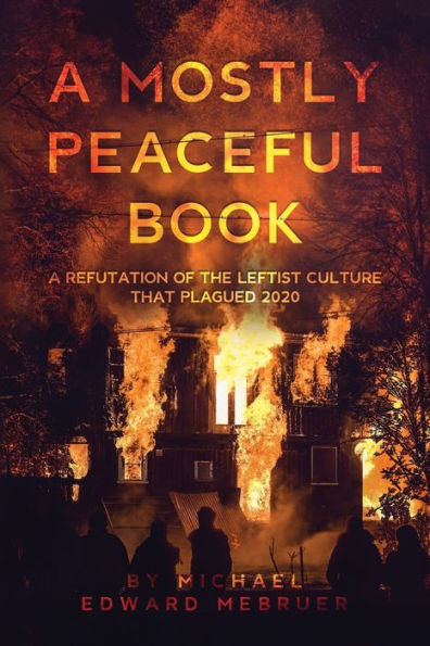 A Mostly Peaceful Book: A Refutation of the Leftist Culture That Plagued 2020
