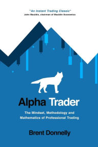 Title: Alpha Trader: The Mindset, Methodology and Mathematics of Professional Trading, Author: Brent Donnelly